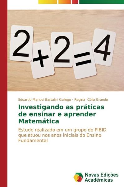 Cover for Regina Célia Grando · Investigando As Práticas De Ensinar E Aprender Matemática: Estudo Realizado Em Um Grupo Do Pibid Que Atuou Nos Anos Iniciais Do Ensino Fundamental (Paperback Book) [Portuguese edition] (2014)