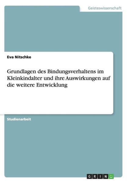 Cover for Eva Nitschke · Grundlagen Des Bindungsverhaltens Im Kleinkindalter Und Ihre Auswirkungen Auf Die Weitere Entwicklung (Paperback Book) [German edition] (2009)