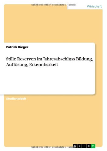 Stille Reserven im Jahresabschluss Bildung, Aufloesung, Erkennbarkeit - Patrick Rieger - Books - Grin Verlag - 9783640856855 - March 10, 2011