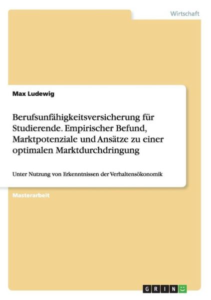 Cover for Max Ludewig · Berufsunfahigkeitsversicherung fur Studierende. Empirischer Befund, Marktpotenziale und Ansatze zu einer optimalen Marktdurchdringung: Unter Nutzung von Erkenntnissen der Verhaltensoekonomik (Paperback Book) (2015)