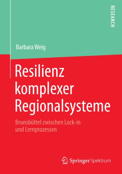 Cover for Barbara Weig · Resilienz Komplexer Regionalsysteme: Brunsbuttel Zwischen Lock-In Und Lernprozessen (Paperback Book) [1. Aufl. 2016 edition] (2016)