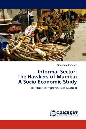 Cover for Sirajuddin Chougle · Informal Sector:  the Hawkers of Mumbai  a Socio-economic Study: Barefoot Entrepreneurs of Mumbai (Paperback Book) (2012)