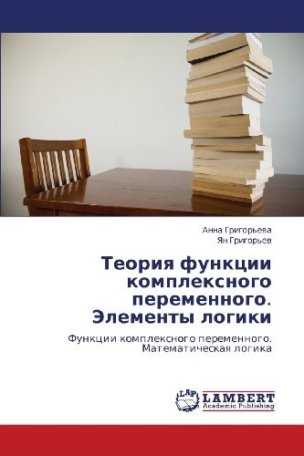 Cover for Yan Grigor'ev · Teoriya Funktsii Kompleksnogo Peremennogo. Elementy Logiki: Funktsii Kompleksnogo Peremennogo. Matematicheskaya Logika (Taschenbuch) [Russian edition] (2012)