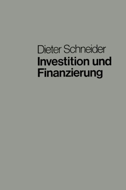 Cover for Dieter Schneider · Investition Und Finanzierung: Lehrbuch Der Investitions-, Finanzierungs- Und Ungewissheitstheorie - Moderne Lehrtexte: Wirtschaftswissenschaften (Paperback Bog) [Softcover Reprint of the Original 1st 1970 edition] (1970)