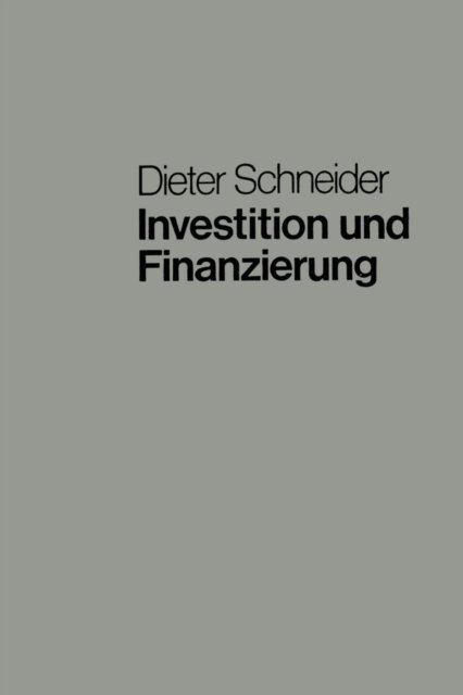 Cover for Dieter Schneider · Investition Und Finanzierung: Lehrbuch Der Investitions-, Finanzierungs- Und Ungewissheitstheorie - Moderne Lehrtexte: Wirtschaftswissenschaften (Taschenbuch) [Softcover Reprint of the Original 1st 1970 edition] (1970)