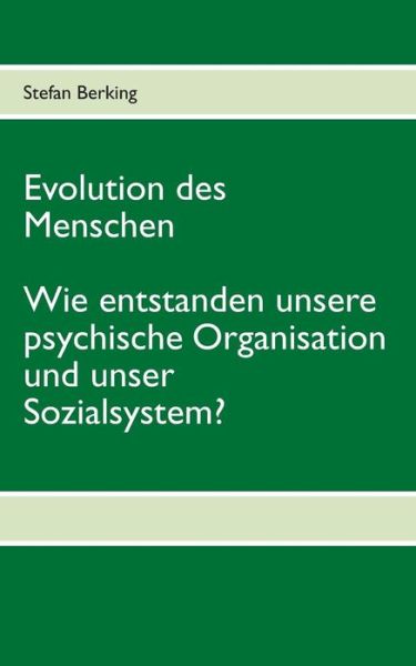 Cover for Stefan Berking · Evolution Des Menschen. Wie Entstanden Unsere Psychische Organisation Und Unser Sozialsystem? (Paperback Book) [German edition] (2013)