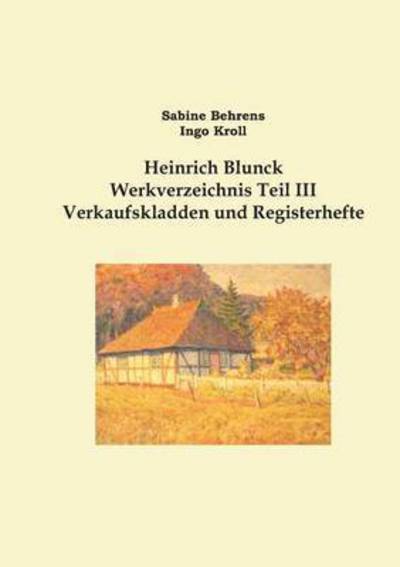 Cover for Sabine Behrens · Heinrich Blunck Werkverzeichnis: Teil III Verkaufskladden und Registerhefte, Erganzungen (Paperback Book) (2015)
