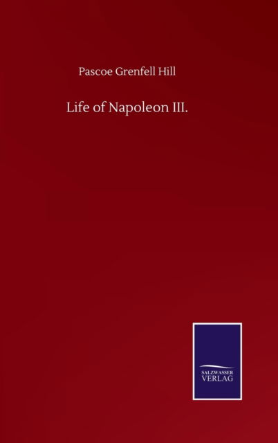 Cover for Pascoe Grenfell Hill · Life of Napoleon III. (Hardcover Book) (2020)