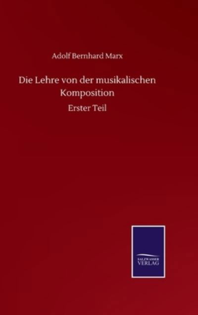 Die Lehre von der musikalischen Komposition: Erster Teil - Adolf Bernhard Marx - Bücher - Salzwasser-Verlag Gmbh - 9783752515855 - 19. September 2020