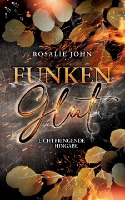 Cover for Rosalie John · Funkenglut: Lichtbringende Hingabe (Taschenbuch) (2022)