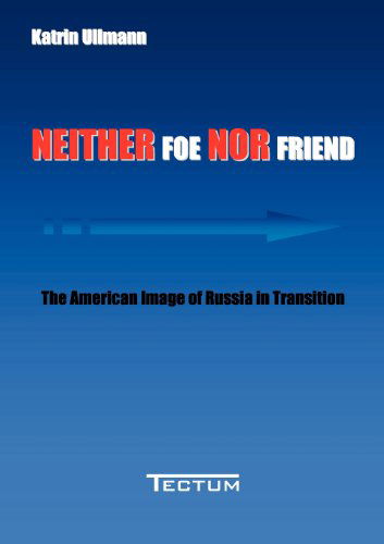 Neither Foe Nor Friend: The American Image of Russia in Transition - Katrin Ullmann - Books - Kubitza, Heinz-Werner, Dr., Tectum Verla - 9783828887855 - February 2, 2005