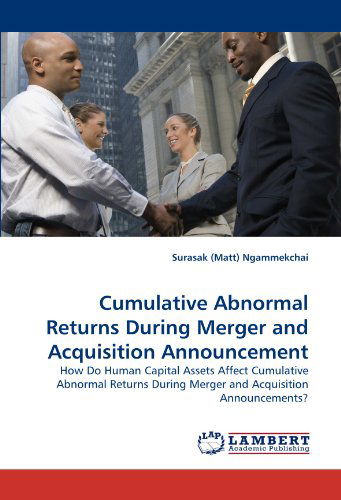 Cover for Surasak (Matt) Ngammekchai · Cumulative Abnormal Returns During Merger and Acquisition Announcement: How Do Human Capital Assets Affect Cumulative Abnormal Returns During Merger and Acquisition Announcements? (Paperback Book) (2010)