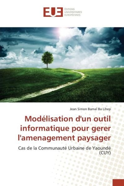 Cover for Bamal Ba Lihep Jean Simon · Modelisation D'un Outil Informatique Pour Gerer L'amenagement Paysager (Paperback Book) (2018)