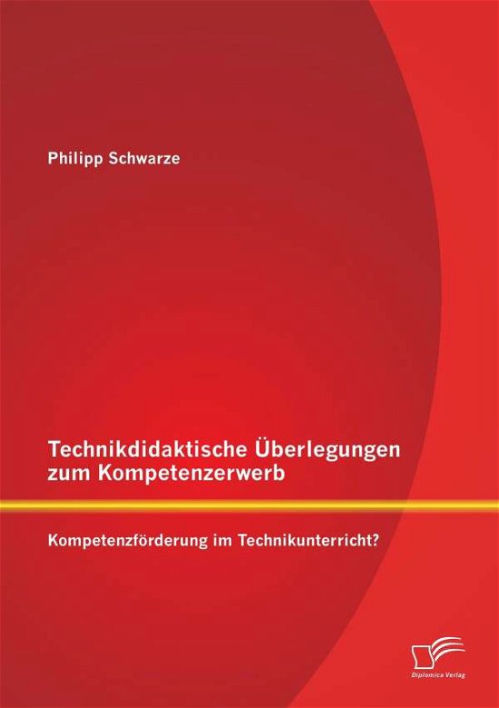 Cover for Philipp Schwarze · Technikdidaktische UEberlegungen zum Kompetenzerwerb: Kompetenzfoerderung im Technikunterricht? (Paperback Bog) [German edition] (2014)