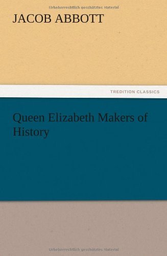 Queen Elizabeth Makers of History - Jacob Abbott - Livros - TREDITION CLASSICS - 9783847217855 - 13 de dezembro de 2012