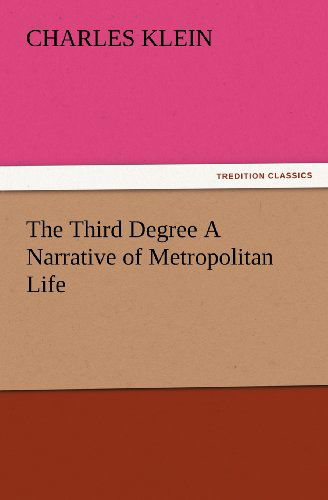 Cover for Charles Klein · The Third Degree a Narrative of Metropolitan Life (Tredition Classics) (Paperback Book) (2012)