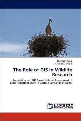 Cover for Tej Bahadur Thapa · The Role of Gis in Wildlife Research: Population and Gis Based Habitat Assessment of Lesser Adjutant Stork in Eastern Lowlands of Nepal (Paperback Book) (2012)