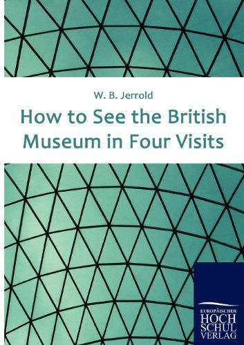 Cover for W B Jerrold · How to See the British Museum in Four Visits (Paperback Book) (2010)