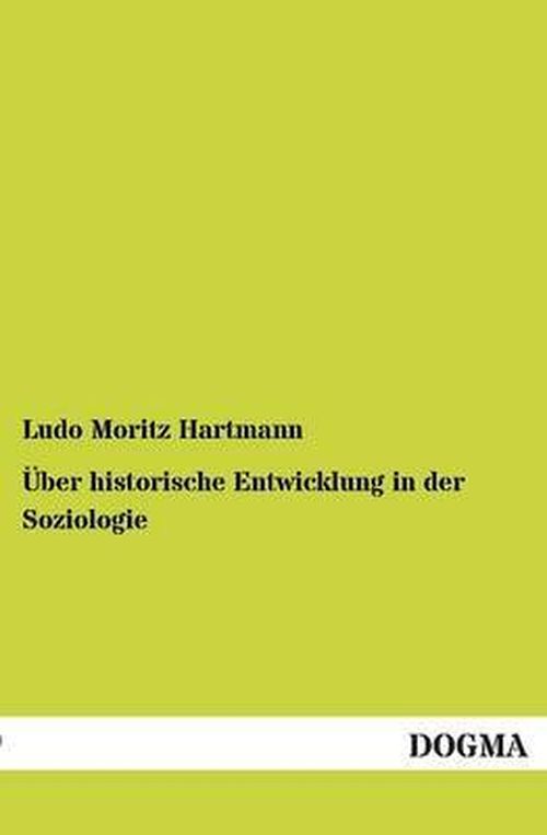 UEber historische Entwicklung in der Soziologie - Ludo Moritz Hartmann - Książki - Dogma - 9783955073855 - 20 listopada 2012