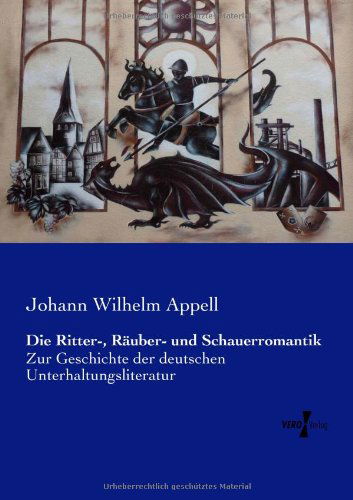 Cover for Johann Wilhelm Appell · Die Ritter-, Rauber- und Schauerromantik: Zur Geschichte der deutschen Unterhaltungsliteratur (Pocketbok) [German edition] (2019)