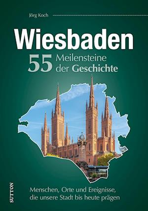 Wiesbaden. 55 Meilensteine der Geschichte - Jörg Koch - Książki - Sutton - 9783963034855 - 27 października 2023