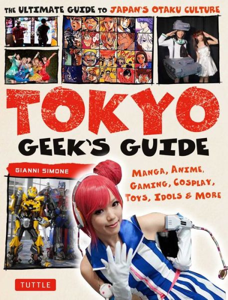 Cover for Gianni Simone · Tokyo Geek's Guide: Manga, Anime, Gaming, Cosplay, Toys, Idols &amp; More - The Ultimate Guide to Japan's Otaku Culture (Paperback Book) (2017)