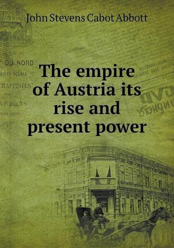 Cover for John S. C. Abbott · The Empire of Austria Its Rise and Present Power (Paperback Book) (2013)