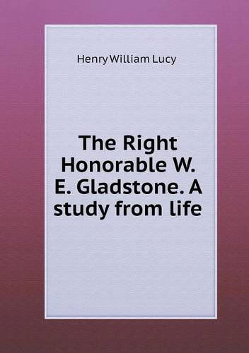 Cover for Henry William Lucy · The Right Honorable W. E. Gladstone. a Study from Life (Paperback Book) (2013)