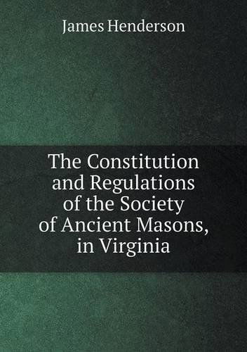 Cover for James Henderson · The Constitution and Regulations of the Society of Ancient Masons, in Virginia (Paperback Book) (2013)