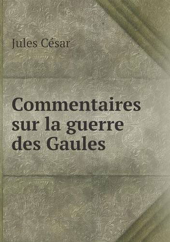 Cover for Jules César · Commentaires Sur La Guerre Des Gaules (Paperback Book) [French edition] (2013)