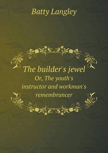 Cover for Batty Langley · The Builder's Jewel Or, the Youth's Instructor and Workman's Remembrancer (Paperback Book) (2014)