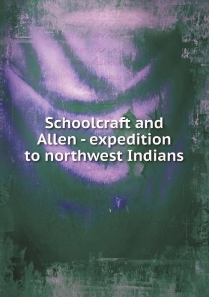Cover for War Department · Schoolcraft and Allen - Expedition to Northwest Indians (Paperback Book) (2015)