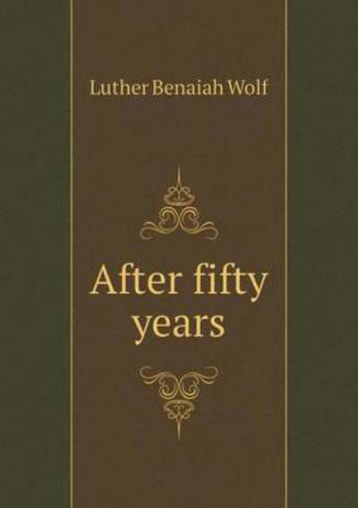 Cover for Luther Benaiah Wolf · After Fifty Years (Paperback Book) (2015)