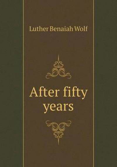 After Fifty Years - Luther Benaiah Wolf - Books - LIGHTNING SOURCE UK LTD - 9785519273855 - February 7, 2015