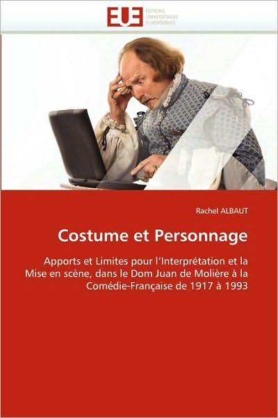 Costume et Personnage: Apports et Limites Pour L'interprétation et La Mise en Scène, Dans Le Dom Juan De Molière À La Comédie-française De 1917 À 1993 - Rachel Albaut - Kirjat - Editions universitaires europeennes - 9786131526855 - keskiviikko 28. helmikuuta 2018