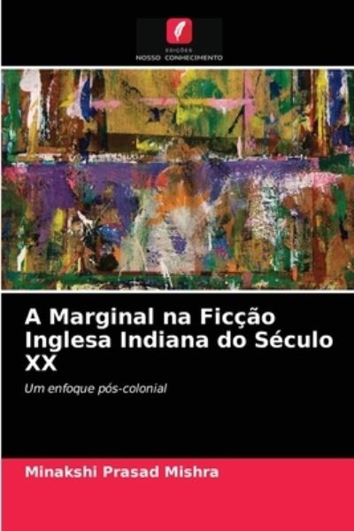 A Marginal na Ficcao Inglesa Indiana do Seculo XX - Minakshi Prasad Mishra - Books - Edicoes Nosso Conhecimento - 9786202848855 - March 26, 2021