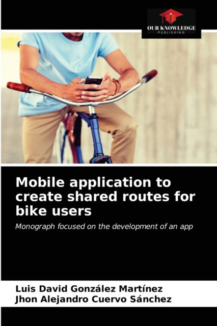 Cover for Luis David Gonzalez Martinez · Mobile application to create shared routes for bike users (Paperback Book) (2021)