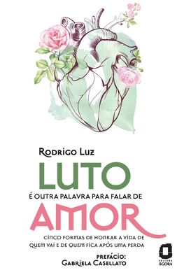 Luto É Outra Palavra Para Falar De Amor: Cinco Formas De Honrar a Vida De Quem Vai E De Quem Fica ApÓs Uma Perda - Agora (Summus) - Bücher - AGORA (SUMMUS) - 9788571832855 - 28. Juni 2021