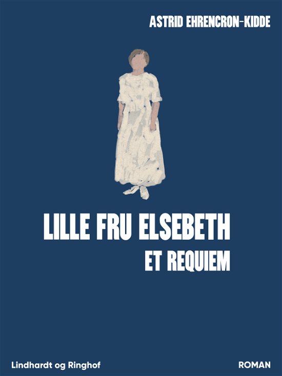 Cover for Astrid Ehrencron-Kidde · Lille fru Elsebeth: Et requiem (Sewn Spine Book) [1. Painos] (2018)