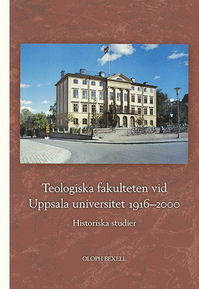 Cover for Oloph Bexell · Skrifter rörande Uppsala universitet. C, Organisation och historia: Teologiska fakulteten vid Uppsala universitet 1916?2000: Historiska studier (Bound Book) (2021)