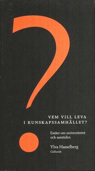 Cover for Ylva Hasselberg · Vem vill leva i kunskapssamhället? : essäer om universitetet och samtiden (Book) (2009)