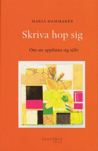 Skriva hop sig : om att uppfinna sig själv - Maria Hammarén - Książki - Santérus Förlag - 9789189449855 - 31 stycznia 2006