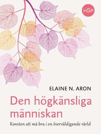Cover for Elaine N. Aron · Den högkänsliga människan : konsten att må bra i en överväldigande värld (Bok) (2019)
