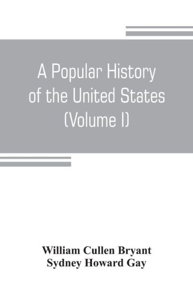 Cover for William Cullen Bryant · A popular history of the United States, from the first discovery of the western hemisphere by the Northmen, to the end of the civil war. Preceded by a sketch of the prehistoric period and the age of the mound builders (Volume I) (Taschenbuch) (2019)