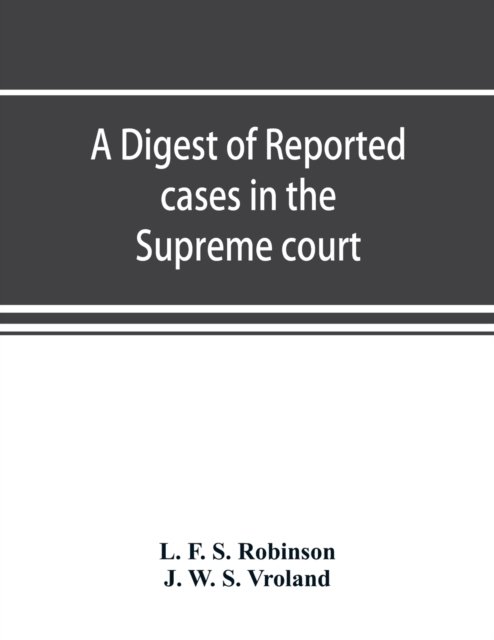 Cover for L F S Robinson · A digest of reported cases in the Supreme court, Court of insolvency, and Courts of mines of the state of Victoria, and appeals therefrom to the High court of Australia and the Privy council (Paperback Bog) (2019)