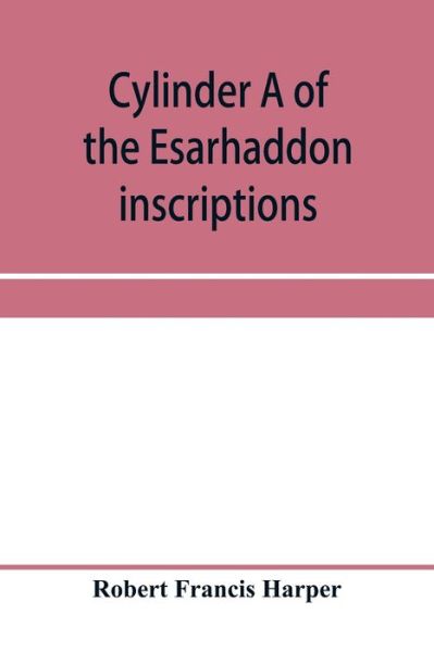 Cover for Robert Francis Harper · Cylinder A of the Esarhaddon inscriptions, transliterated and translated, with textual notes, from the original copy in the British museum (Paperback Book) (2020)