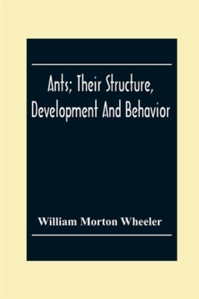 Cover for William Morton Wheeler · Ants; Their Structure, Development And Behavior (Paperback Book) (2020)