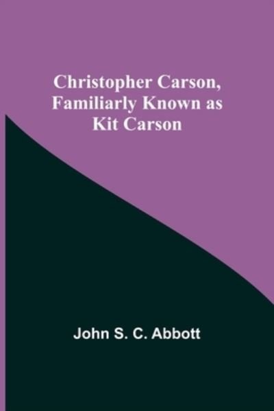 Christopher Carson, Familiarly Known as Kit Carson - John S C Abbott - Böcker - Alpha Edition - 9789355347855 - 22 oktober 2021