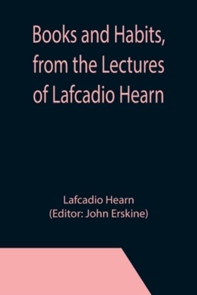 Books and Habits, from the Lectures of Lafcadio Hearn - Lafcadio Hearn - Books - Alpha Edition - 9789355392855 - November 22, 2021