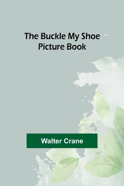 The Buckle My Shoe Picture Book - Walter Crane - Kirjat - Alpha Edition - 9789356085855 - maanantai 11. huhtikuuta 2022